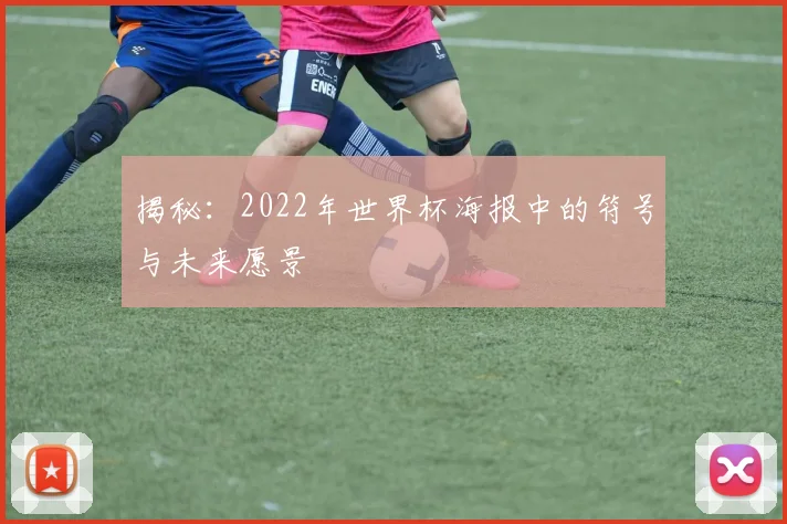 揭秘：2022年世界杯海报中的符号与未来愿景