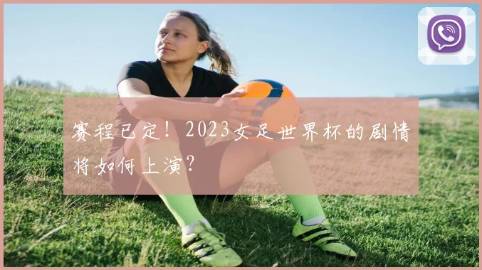 赛程已定!2023女足世界杯的剧情将如何上演?