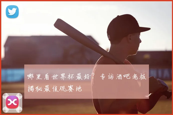 哪里看世界杯最好？专访酒吧老板揭秘最佳观赛地