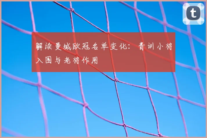 解读曼城欧冠名单变化：青训小将入围与老将作用