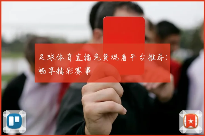 足球体育直播免费观看平台推荐:畅享精彩赛事